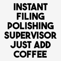 Instant Filing Polishing Supervisor Just Add Coffee T Shirt Baby Bibs | Artistshot