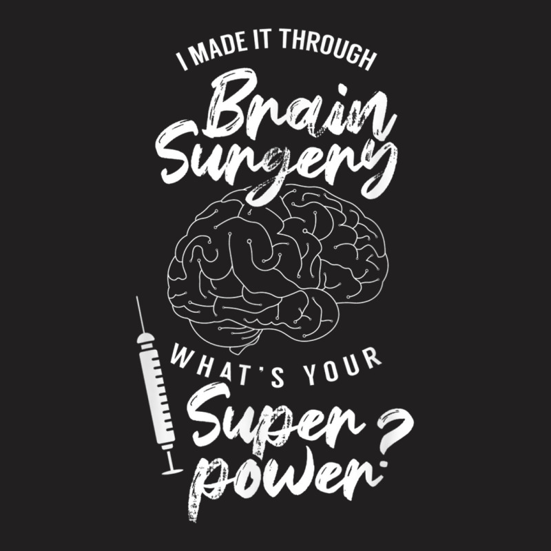 I Made It Through Brain Surgery Superpower Patient Surgeries T-shirt | Artistshot