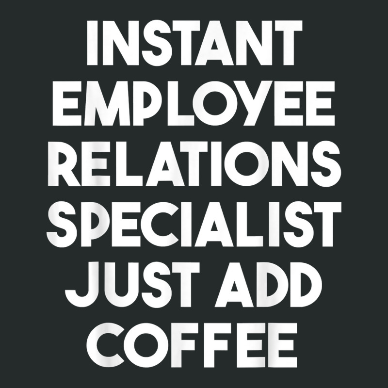 Instant Employee Relations Specialist Just Add Coffee T Shirt Women's Triblend Scoop T-shirt by ormtbkluss | Artistshot