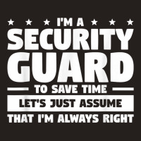 I'm A Security Guard To Save Time I'm Always Right T Shirt Tank Top | Artistshot