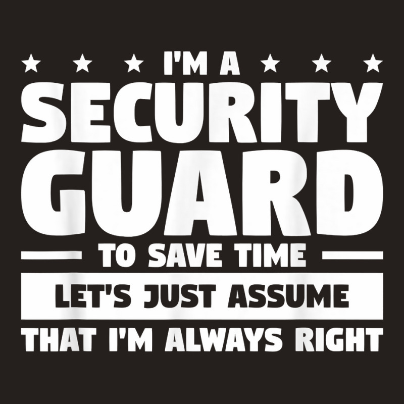 I'm A Security Guard To Save Time I'm Always Right T Shirt Tank Top by vivianadubcy | Artistshot