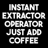 Instant Extractor Operator Just Add Coffee T Shirt Toddler Sweatshirt | Artistshot