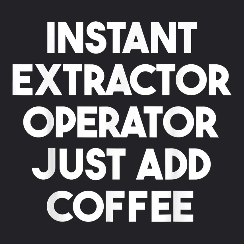 Instant Extractor Operator Just Add Coffee T Shirt Youth Tee by rowenapas5d | Artistshot