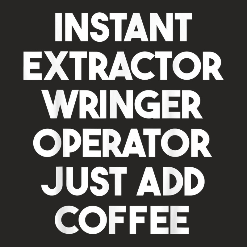 Instant Extractor Wringer Operator Just Add Coffee T Shirt Ladies Fitted T-Shirt by rowenapas5d | Artistshot