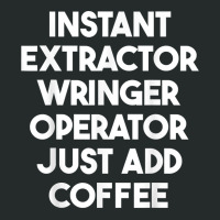 Instant Extractor Wringer Operator Just Add Coffee T Shirt Women's Triblend Scoop T-shirt | Artistshot