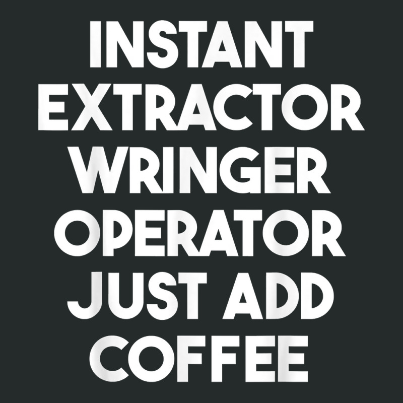 Instant Extractor Wringer Operator Just Add Coffee T Shirt Women's Triblend Scoop T-shirt by rowenapas5d | Artistshot