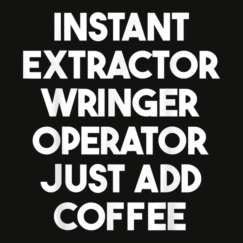 Instant Extractor Wringer Operator Just Add Coffee T Shirt Scorecard Crop Tee by rowenapas5d | Artistshot