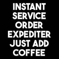 Instant Service Order Expediter Just Add Coffee T Shirt Zipper Hoodie | Artistshot