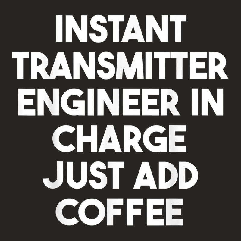 Instant Transmitter Engineer In Charge Just Add Coffee T Shirt Ladies Fitted T-Shirt by ormtbkluss | Artistshot