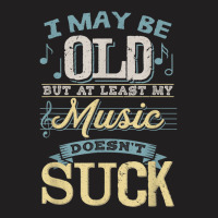 I May Be Old But At Least My Music Doesn't Suck Gift T-shirt | Artistshot