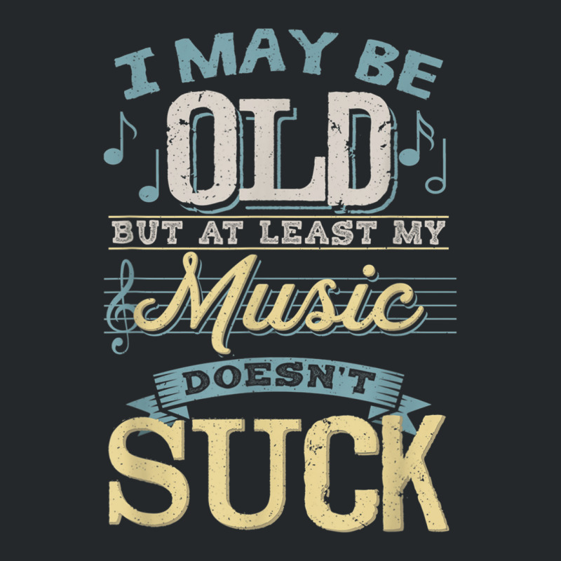 I May Be Old But At Least My Music Doesn't Suck Gift Crewneck Sweatshirt | Artistshot