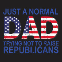 Just A Regular Dad Trying Not To Raise Republicans T Shirt T-shirt | Artistshot