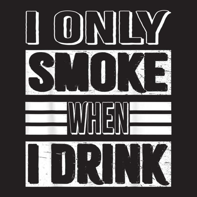 I Only Smoke When I Drink T-shirt | Artistshot