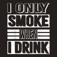 I Only Smoke When I Drink Tank Top | Artistshot