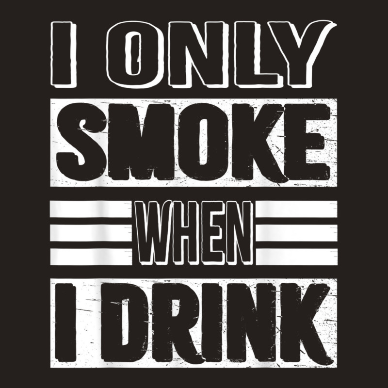 I Only Smoke When I Drink Tank Top | Artistshot