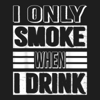 I Only Smoke When I Drink Classic T-shirt | Artistshot