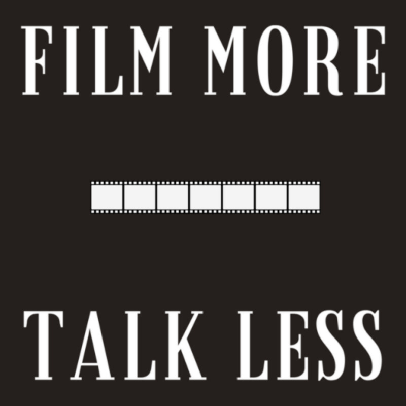 Film More Talk Less Tank Top by SamaraMcCullou | Artistshot