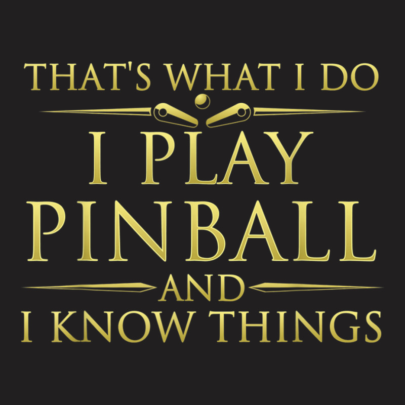 I Play Pinball And I Know Things Funny Pinball Arcade Game T-shirt | Artistshot