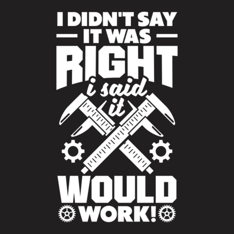 Cnc Machinist Metalworker Machining I Didnt Say It Was Right T-shirt | Artistshot