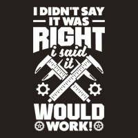 Cnc Machinist Metalworker Machining I Didnt Say It Was Right Tank Top | Artistshot