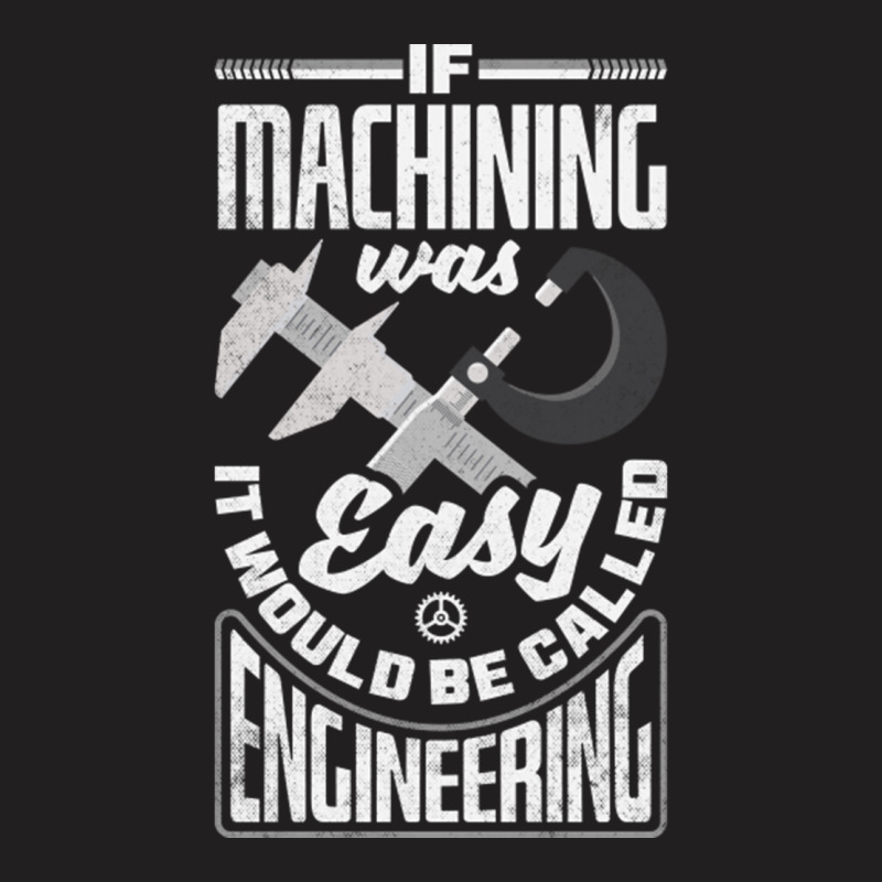 Cnc Machinist Metalworker Machining If Machining Was Easy T-shirt | Artistshot