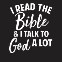 I Read The Bible And I Talk To God A Lot T-shirt | Artistshot