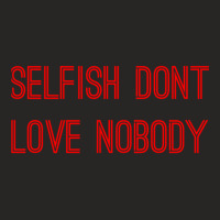 Selfish Don’t Love Nobody Ladies Fitted T-shirt | Artistshot