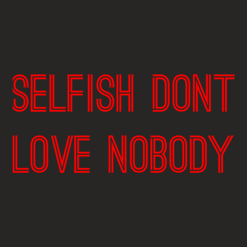 Selfish Don’t Love Nobody Ladies Fitted T-Shirt by KAYLAILSON | Artistshot