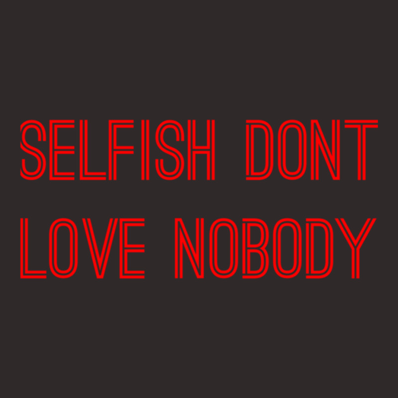 Selfish Don’t Love Nobody Racerback Tank by KAYLAILSON | Artistshot