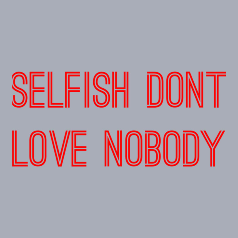 Selfish Don’t Love Nobody Tank Dress by KAYLAILSON | Artistshot