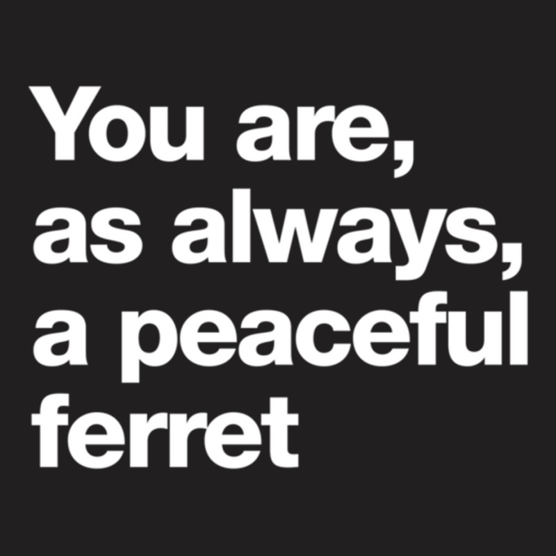 You Are As Always A Peaceful Ferret T-Shirt by JONAHANDERSON | Artistshot