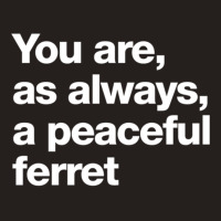 You Are As Always A Peaceful Ferret Tank Top | Artistshot