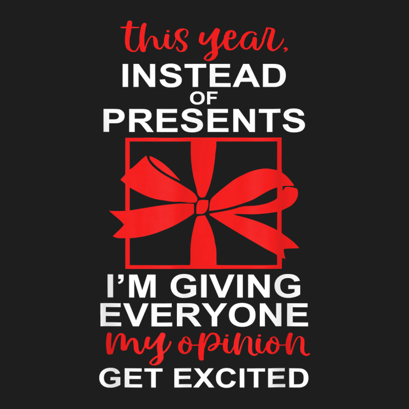 This Year, Instead Of Presents I’m Giving Everyone Apparel T Shirt Classic T-shirt by enaqr0esch | Artistshot