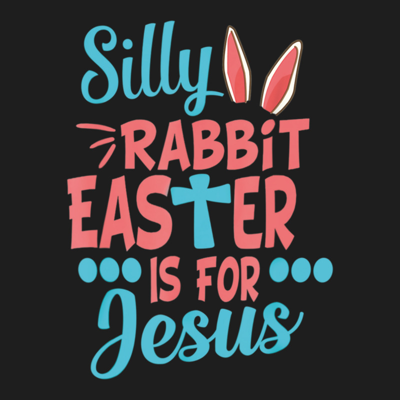 Silly Rabbit Easter Is For Jesus Matching Gift Classic T-shirt | Artistshot