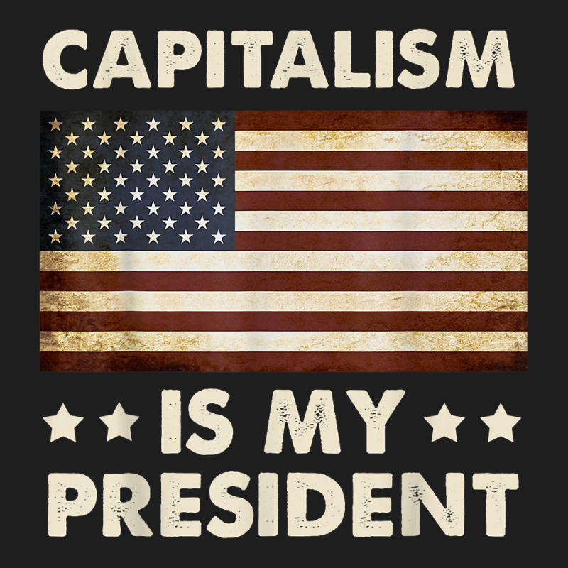 Capitalism Is My President Political Statement T Shirt Classic T-shirt by daniadsu0smyrl | Artistshot