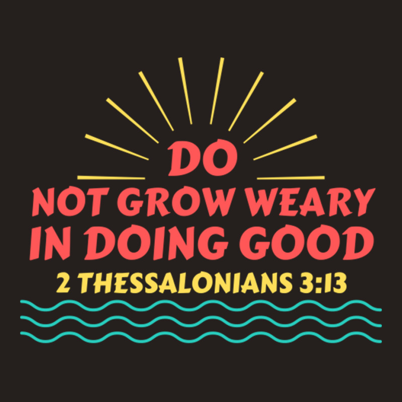 Do Not Grow Weary In Doing Good Christian Saying Friend Tank Top | Artistshot