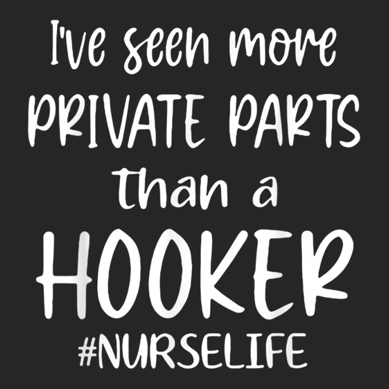 Ive Seen More Private Parts Than A Hooker Funny Nurse Life Ladies Fitted T-Shirt by AmberKelsey | Artistshot