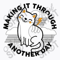 Making It Through Another Day T-shirt | Artistshot