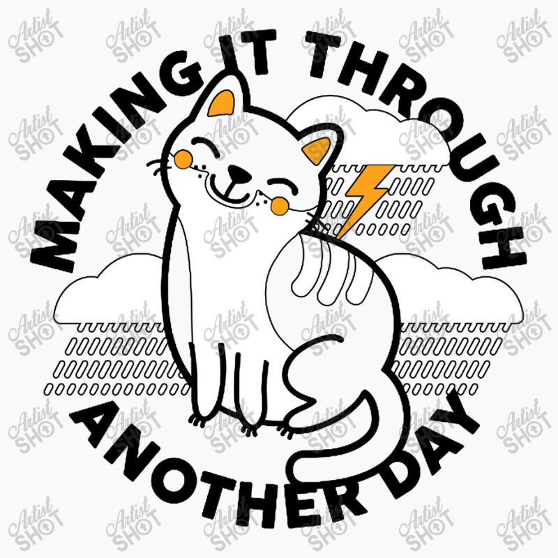 Making It Through Another Day T-shirt | Artistshot