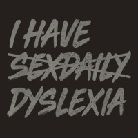 I Have Sexdaily Dyslexia  Funny Sex Daily Tank Top | Artistshot