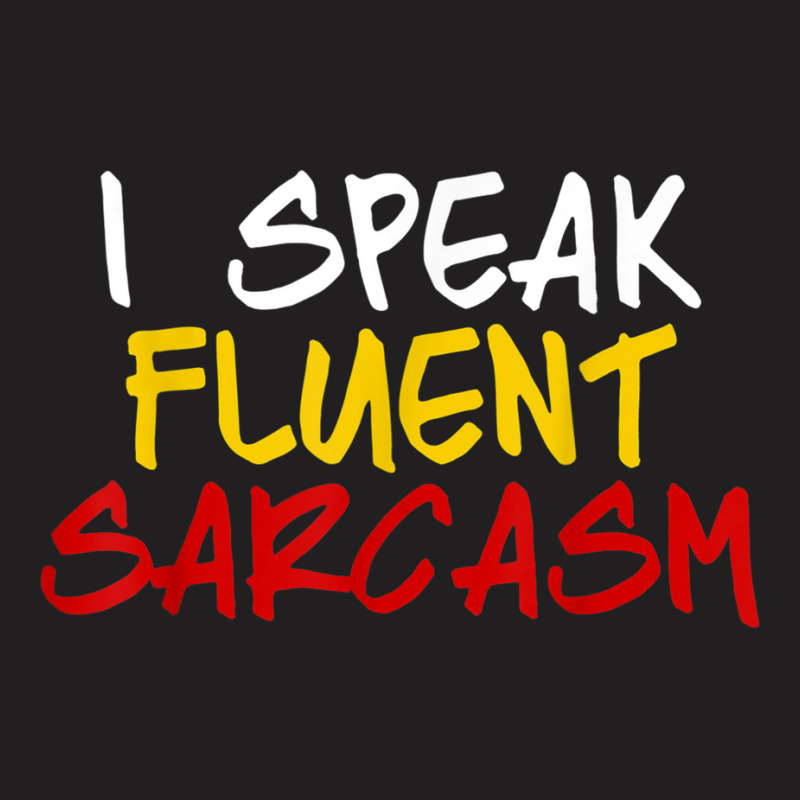 I Speak Fluent Sarcasm Women Men Funny Sarcastic Sassy T-shirt | Artistshot