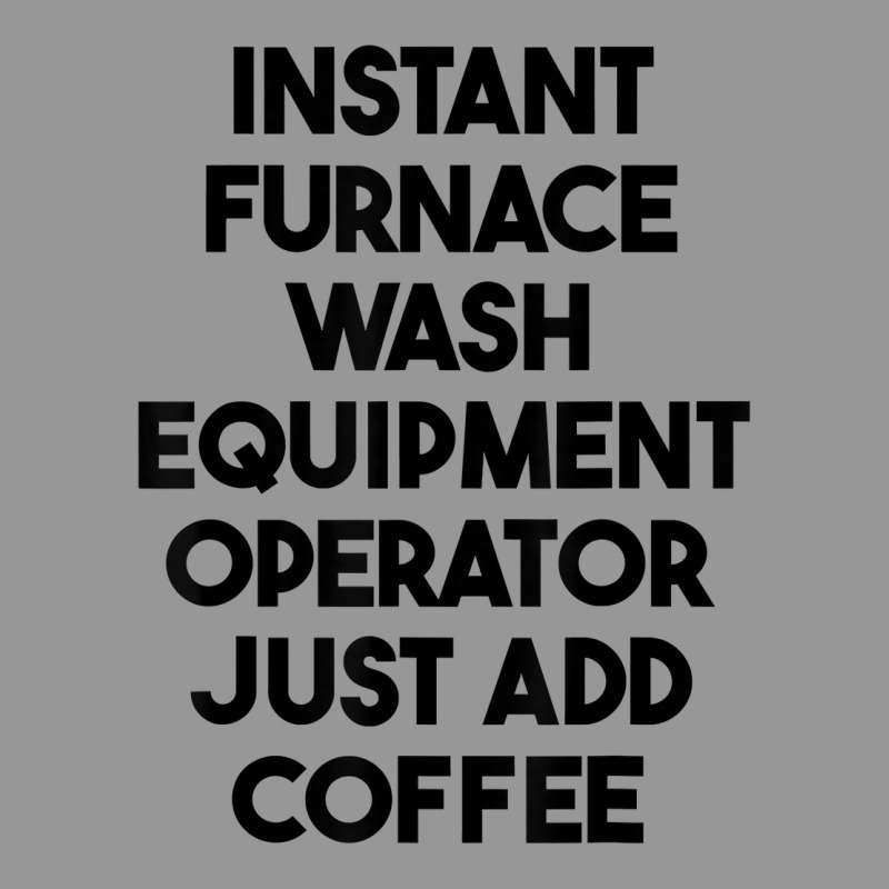 Instant Furnace Wash Equipment Operator Just Add Coffee T Shirt Women's V-Neck T-Shirt by enaqr0esch | Artistshot