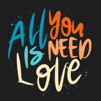 All You Is Need Love Lettering Classic T-shirt | Artistshot