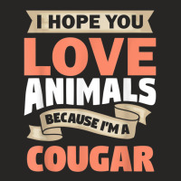 I Hope You Love Animals Because Im A Cougar- Funny Gift Ladies Fitted T-shirt | Artistshot