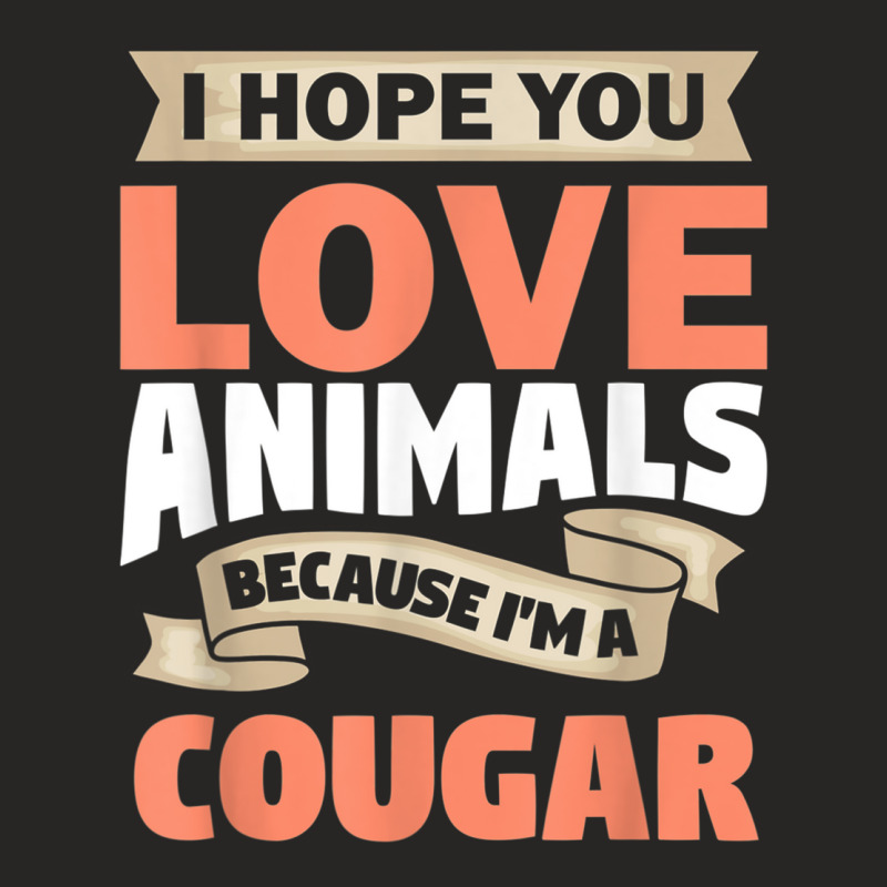 I Hope You Love Animals Because Im A Cougar- Funny Gift Ladies Fitted T-Shirt by BurlFinkelstein | Artistshot