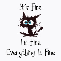 It's Fine I'm Fine Everything Is Fine Funny Cat T Shirt T-shirt | Artistshot