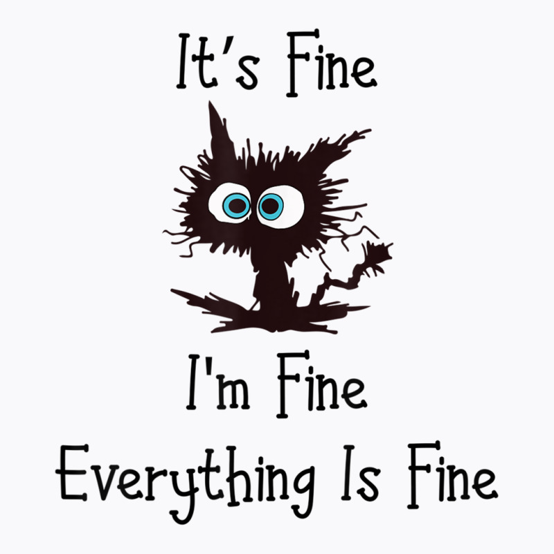 It's Fine I'm Fine Everything Is Fine Funny Cat T Shirt T-shirt | Artistshot