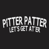 Pitter Patter Lets Get At'er Humor Gifts And T-shirt | Artistshot