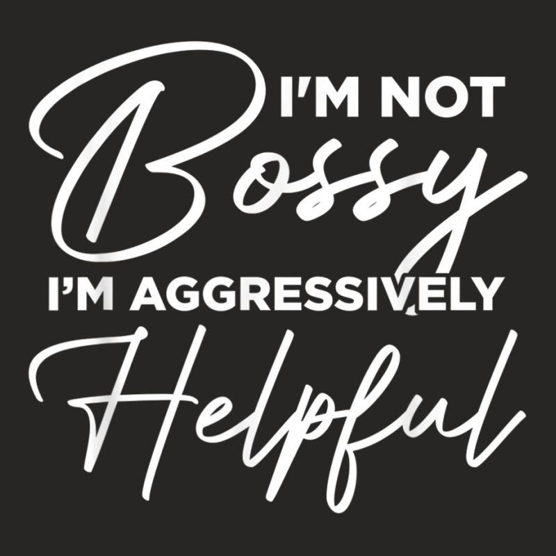 I'm Not Bossy I'm Aggressively Helpful Ladies Fitted T-Shirt by CurtisStout | Artistshot