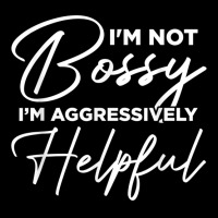 I'm Not Bossy I'm Aggressively Helpful Women's V-neck T-shirt | Artistshot